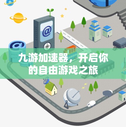 九游加速器，开启你的自由游戏之旅