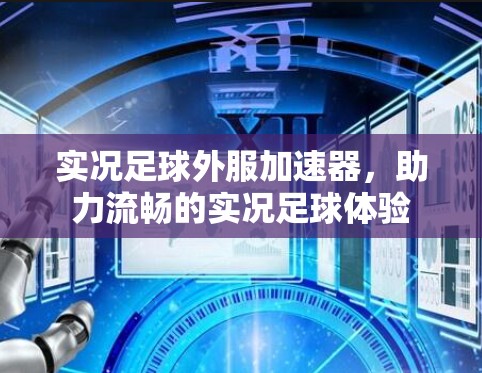 实况足球外服加速器，助力流畅的实况足球体验