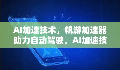 AI加速技术，帆游加速器助力自动驾驶，AI加速技术的未来