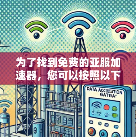 为了找到免费的亚服加速器，您可以按照以下步骤进行