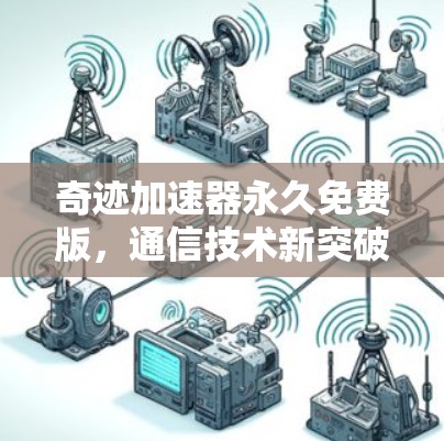 奇迹加速器永久免费版，通信技术新突破