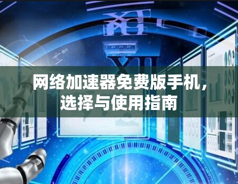 网络加速器免费版手机，选择与使用指南
