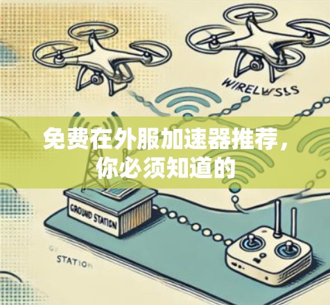 免费在外服加速器推荐，你必须知道的