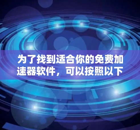 为了找到适合你的免费加速器软件，可以按照以下步骤进行