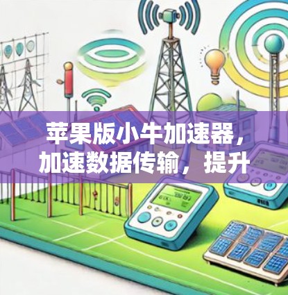 苹果版小牛加速器，加速数据传输，提升用户体验