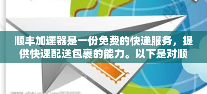 顺丰加速器是一份免费的快递服务，提供快速配送包裹的能力。以下是对顺丰加速器的总结和建议
