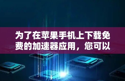 为了在苹果手机上下载免费的加速器应用，您可以按照以下步骤操作