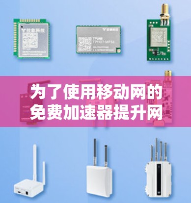 为了使用移动网的免费加速器提升网络体验，您可以按照以下步骤操作