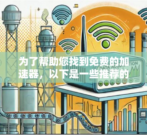 为了帮助您找到免费的加速器，以下是一些推荐的网站，这些网站为用户提供免费的加速器服务