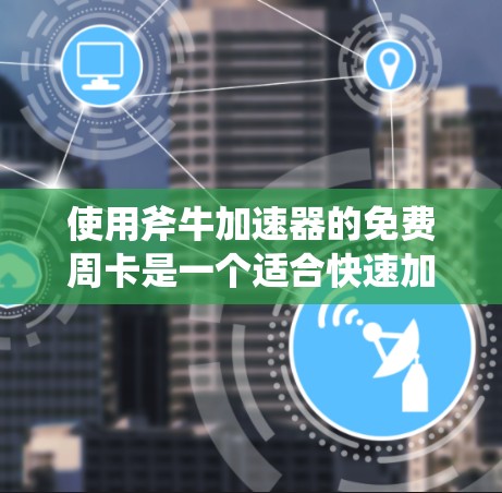 使用斧牛加速器的免费周卡是一个适合快速加速深度学习模型训练的工具，尤其是单线程训练。以下是对它的详细介绍和使用建议