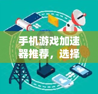 手机游戏加速器推荐，选择最合适的加速器