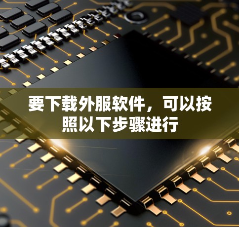 要下载外服软件，可以按照以下步骤进行