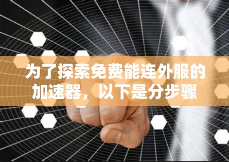 为了探索免费能连外服的加速器，以下是分步骤的指南