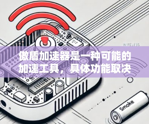 傲盾加速器是一种可能的加速工具，具体功能取决于它是否为付费服务或软件应用。以下是对它的详细分析