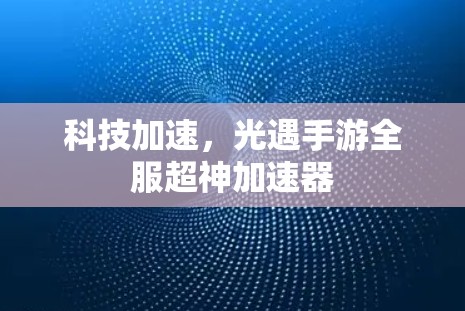 科技加速，光遇手游全服超神加速器