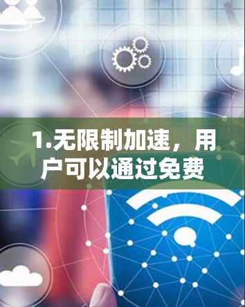 1.无限制加速，用户可以通过免费版加速所有文件和视频，无需付费，因此对于普通用户来说是一个很好的选择，因为他们不需要付费才能加速