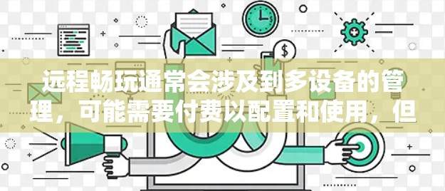 远程畅玩通常会涉及到多设备的管理，可能需要付费以配置和使用，但也有一些免费的解决方案。以下是一些详细的分析和建议