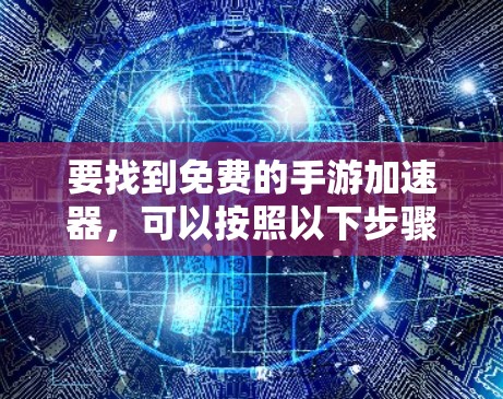 要找到免费的手游加速器，可以按照以下步骤进行
