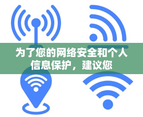 为了您的网络安全和个人信息保护，建议您