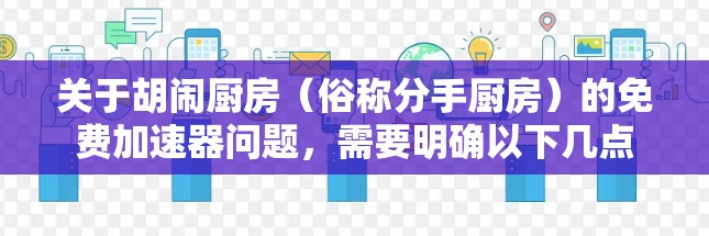 关于胡闹厨房（俗称分手厨房）的免费加速器问题，需要明确以下几点