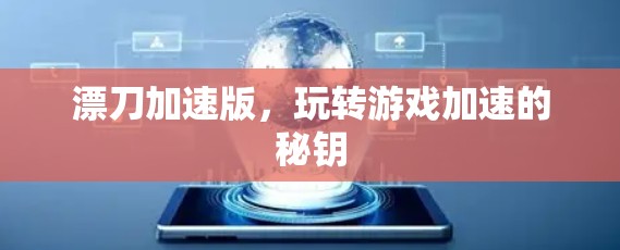 漂刀加速版，玩转游戏加速的秘钥