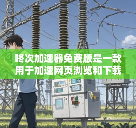 咚次加速器免费版是一款用于加速网页浏览和下载文件的工具,免费版通常提供基本功能,如支持网页模式和下载模式,但可能有限制,如多次使用、缓存限制或下载限制。以下是对该工具的详细介绍 咚次加速器免费版是一款用于加速网页浏览和下载文件的工具,免费版通常提供基本功能,如支持网页模式和下载模式,但可能有限制,如多次使用、缓存限制或下载限制。以下是对该工具的详细介绍