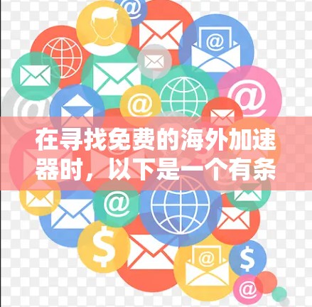 在寻找免费的海外加速器时，以下是一个有条理且全面的解决方案