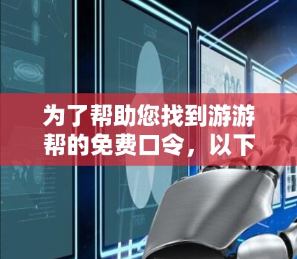 为了帮助您找到游游帮的免费口令，以下是一些建议