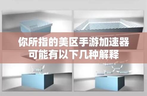 你所指的美区手游加速器可能有以下几种解释