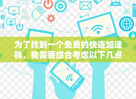 为了找到一个免费的快连加速器，我需要综合考虑以下几点