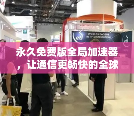 永久免费版全局加速器，让通信更畅快的全球加速工具