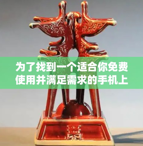 为了找到一个适合你免费使用并满足需求的手机上网加速器，以下是一个系统性的推荐和建议