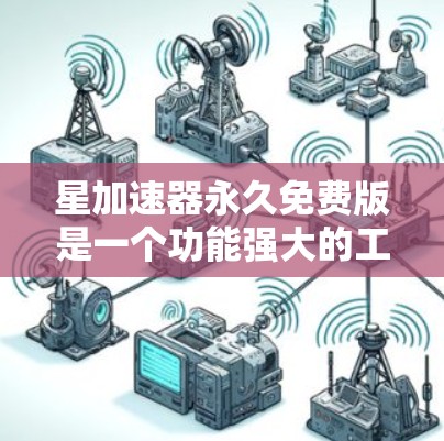 星加速器永久免费版是一个功能强大的工具，允许用户在网页和网站上更快地访问资源。它提供了多种加速功能，包括网页加速、文件下载、访问其他网站等。以下是详细的使用步骤和信息