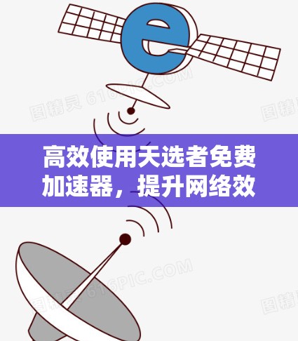 高效使用天选者免费加速器，提升网络效率的必备工具