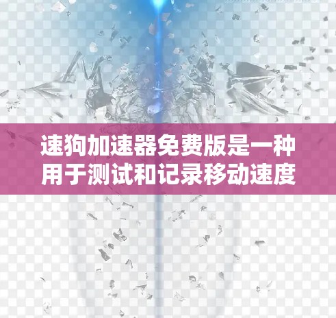 速狗加速器免费版是一种用于测试和记录移动速度的应用程序，通常需要一些基础设置，但功能相对简单。以下是其详细介绍
