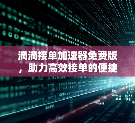 滴滴接单加速器免费版，助力高效接单的便捷工具