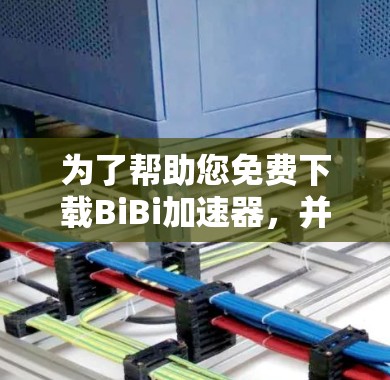 为了帮助您免费下载BiBi加速器，并确保安全，以下是一些步骤