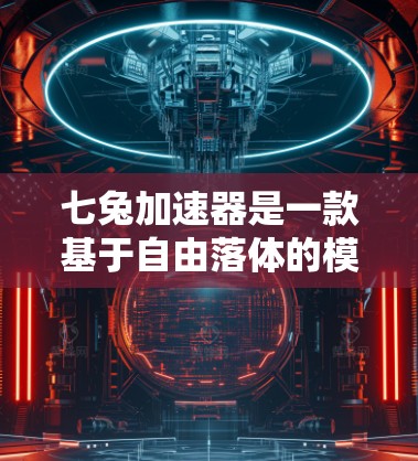 七兔加速器是一款基于自由落体的模拟游戏,玩家需要通过加速七只兔子来完成各种任务。以下是对游戏的详细介绍和建议 七兔加速器是一款基于自由落体的模拟游戏,玩家需要通过加速七只兔子来完成各种任务。以下是对游戏的详细介绍和建议