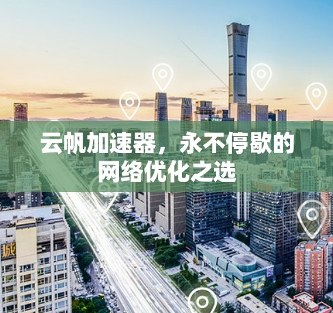 云帆加速器，永不停歇的网络优化之选