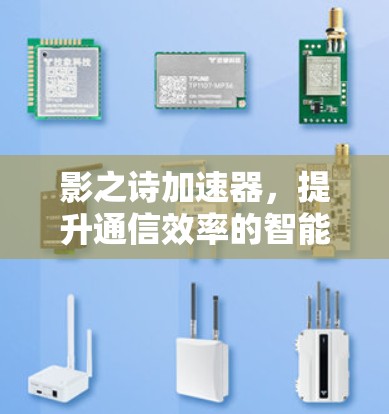 影之诗加速器，提升通信效率的智能解决方案