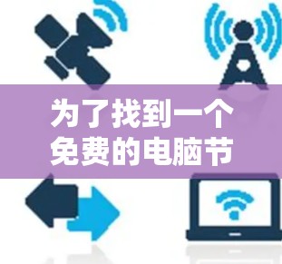 为了找到一个免费的电脑节点加速器,您可以按照以下步骤进行 为了找到一个免费的电脑节点加速器,您可以按照以下步骤进行