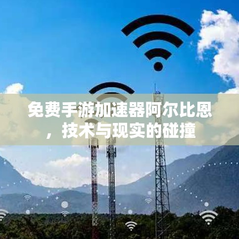 免费手游加速器阿尔比恩,技术与现实的碰撞 免费手游加速器阿尔比恩,技术与现实的碰撞
