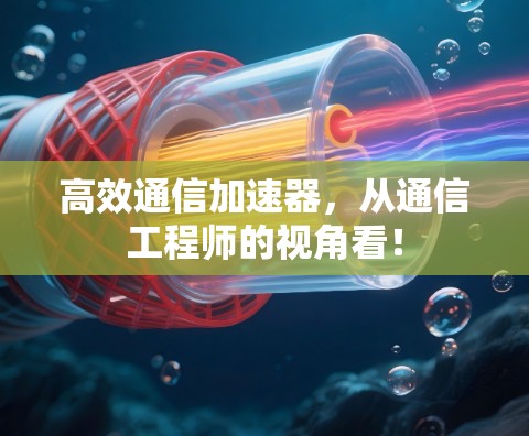 高效通信加速器，从通信工程师的视角看！