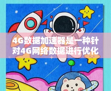 4G数据加速器是一种针对4G网络数据进行优化和加速的技术或设备，旨在提高数据处理速度和效率。以下是关于免费4G数据加速器的详细信息