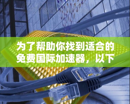 为了帮助你找到适合的免费国际加速器，以下是一些推荐的工具，它们针对不同的考试和需求，提供多样化的解决方案