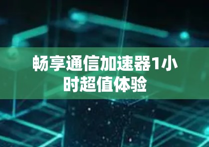 畅享通信加速器1小时超值体验