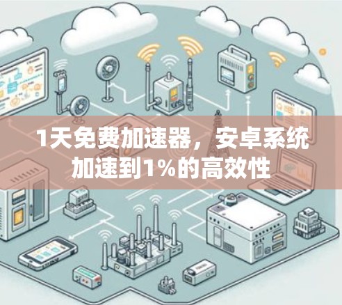 1天免费加速器，安卓系统加速到1%的高效性