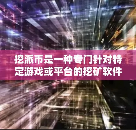 挖派币是一种专门针对特定游戏或平台的挖矿软件,旨在通过网络加速游戏性能。以下是对挖派币的详细分析 挖派币是一种专门针对特定游戏或平台的挖矿软件,旨在通过网络加速游戏性能。以下是对挖派币的详细分析