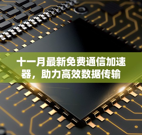 十一月最新免费通信加速器，助力高效数据传输