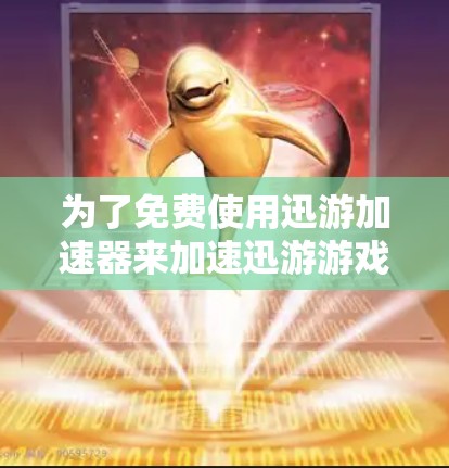 为了免费使用迅游加速器来加速迅游游戏，您可以按照以下步骤操作